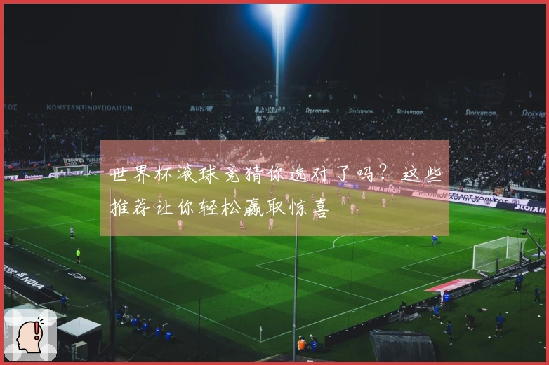 世界杯滚球竞猜你选对了吗？这些推荐让你轻松赢取惊喜